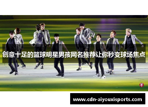 创意十足的篮球明星男孩网名推荐让你秒变球场焦点